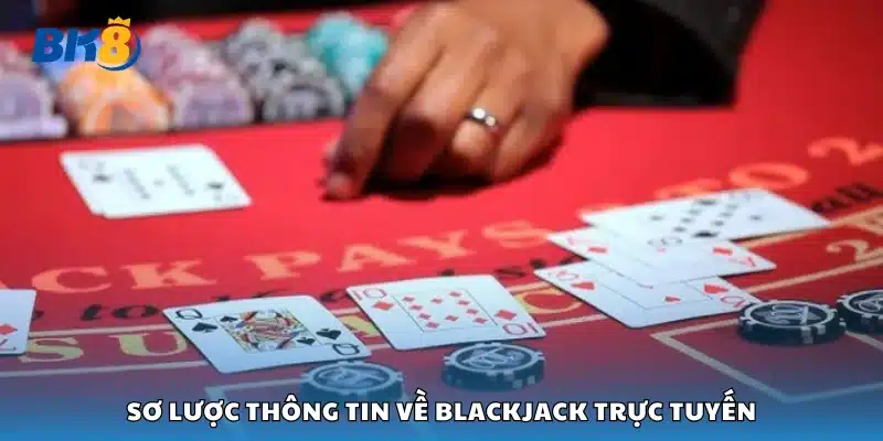 Bao quát về blackjack trực tuyến