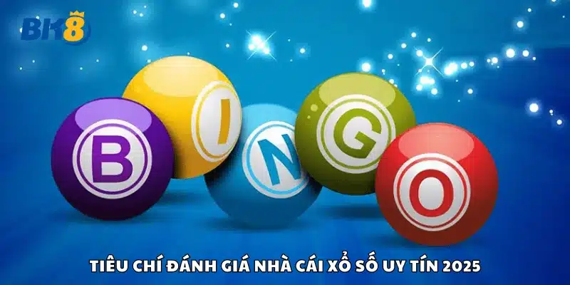 Tiêu chí đánh giá nhà cái xổ số uy tín 2025 