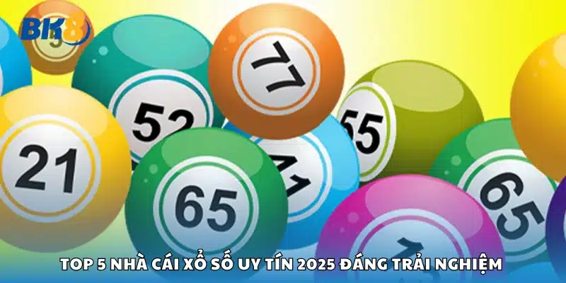 Top 5 nhà cái xổ số uy tín 2025 uy tín 