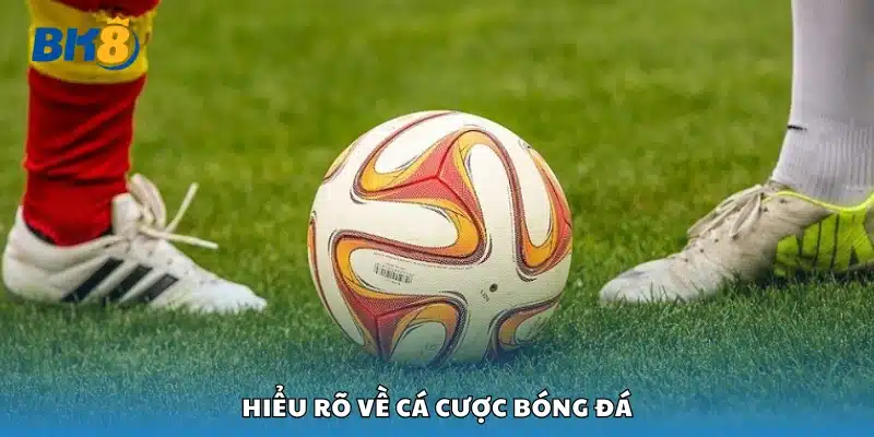 Tìm hiểu về cá cược bóng đá